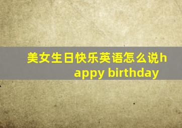 美女生日快乐英语怎么说happy birthday